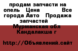 продам запчасти на опель › Цена ­ 1 000 - Все города Авто » Продажа запчастей   . Мурманская обл.,Кандалакша г.